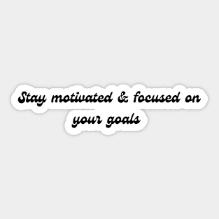 Stay motivated & focused on your goals Sticker